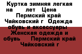 Куртка зимняя легкая на 9-12 лет › Цена ­ 500 - Пермский край, Чайковский г. Одежда, обувь и аксессуары » Женская одежда и обувь   . Пермский край,Чайковский г.